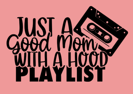 Just a Good Mom with a Hood Playlist